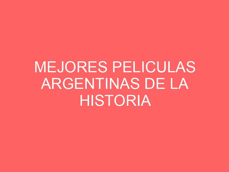 Mejores peliculas argentinas de la historia