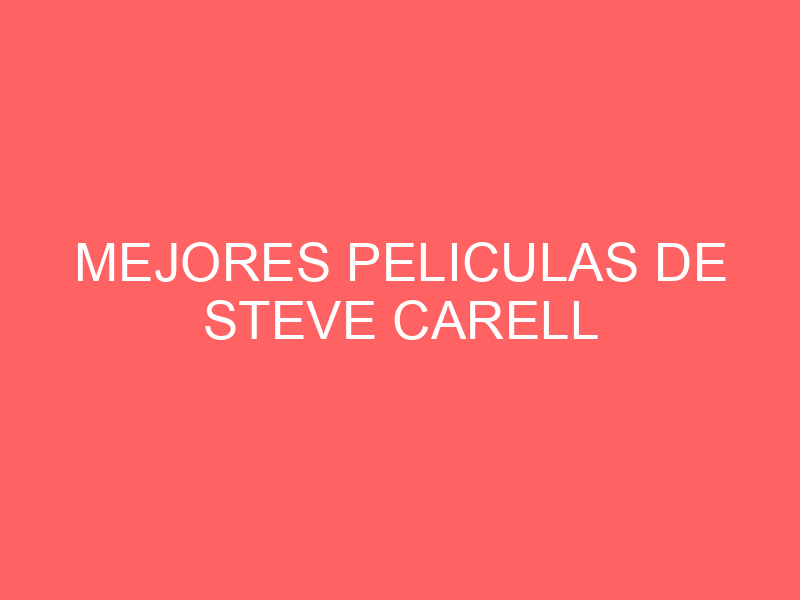 Mejores peliculas de steve carell